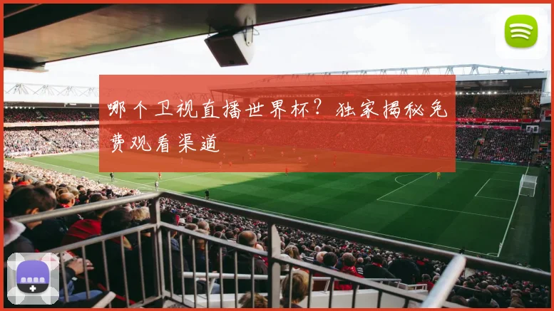 哪个卫视直播世界杯？独家揭秘免费观看渠道